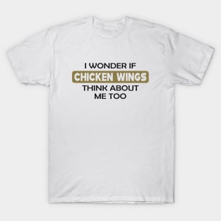 Chicken Wing - I wonder if chicken wings think about me too T-Shirt